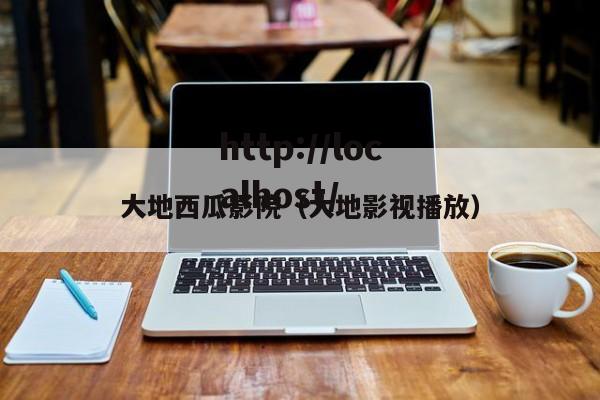 大地西瓜影院（大地影视播放）