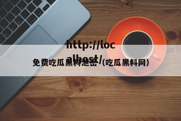 免费吃瓜黑料泄密（吃瓜黑料网）